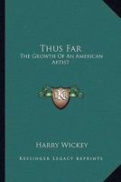Thus Far: The Growth Of An American Artist 1163194565 Book Cover