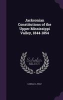 Jacksonian Constitutions of the Upper Mississippi Valley, 1844-1854 1355776589 Book Cover