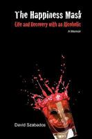 The Happiness Mask: Life and Recovery with an Alcoholic 0557495156 Book Cover