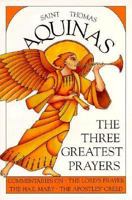 The Three Greatest Prayers: Commentaries on the Lord's Prayer, the Hail Mary, and the Apostles' Creed (St. Thomas Aquinas) 0918477050 Book Cover