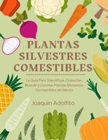 Plantas Silvestres Comestibles: La Guía Para Identificar, Cosechar, Buscar y Cocinar Plantas Silvestres Comestibles sin Miedo 1916666051 Book Cover