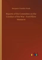 Reports of the Committee on the Conduct of the War - Fort Pillow Massacre 3732639010 Book Cover