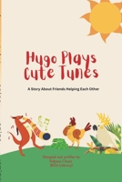 Hugo Plays Cute Tunes: A Story About Friends Helping Each Other B0GYSW1KPP Book Cover