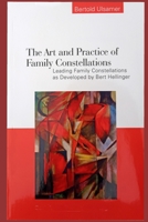 The Art and Practice of Family Constellations: Leading family constellations as developed by Bert Hellinger 1522001921 Book Cover