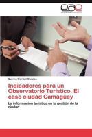 Indicadores para un Observatorio Turístico. El caso ciudad Camagüey: La información turística en la gestión de la ciudad 3846563730 Book Cover