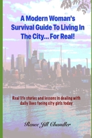 A Modern Woman's Survival Guide To Living In The City... For Real!: Real life stories and lessons in dealing with daily lives facing city girls today B089D34W3Y Book Cover