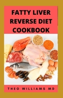 Fatty Liver Reverse Diet Cookbook: The Complete Guide To Reverse And Prevent Fatty Liver, Lose Weight Faster And Stay Healthy B094LCQCL3 Book Cover