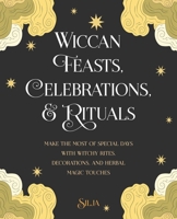 Wiccan Feasts, Celebrations, and Rituals: Make the most of special days with witchy rites, decorations, and herbal magic touches 180065054X Book Cover