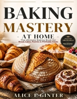 Baking Mastery at Home: The Ultimate Baking Book for Bread, Cakes, Pastries & Profitable Treats B0H22TMP35 Book Cover