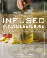 The Infused Cocktail Handbook: The Essential Guide to Homemade Blends and Infusions 1604339799 Book Cover