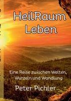 HeilRaum Leben: Eine Reise zwischen Welten, Wurzeln und Wandlung (German Edition) 3819281738 Book Cover