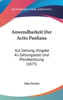 Anwendbarkeit Der Actio Pauliana: Auf Zahlung, Hingabe An Zahlungsstatt Und Pfandbestllung (1875) 1160790620 Book Cover