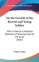 On the Growth of the Recruit and Young Soldier, With a View to a Judicious Selection of 'growing Lads' for the Army 1165469847 Book Cover