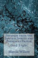 Freedom from the Souless Spirits and Presences Prayer: God Light 1499599250 Book Cover