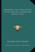 Onderwys Der Onwetende In De Oprechte Goddelyke Liefde (1722) 1175096237 Book Cover