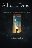 Adiós a Dios: Cuarenta mil años construyendo a Dios (Spanish Edition) B0H6T235QL Book Cover