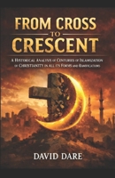 FROM CROSS TO CRESCENT: A Historical Analysis Of Centuries Of Islamization Of Christianity In All Its Forms And Ramifications B0GFTWH85Q Book Cover