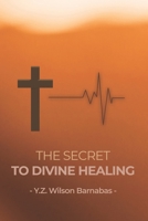The Secret To Divine Healing 1089069901 Book Cover