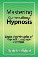 Mastering Conversational Hypnosis: Learn the Principles of Hypnotic Language Patterns 1312281456 Book Cover