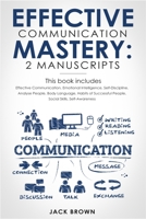 Effective Communication Mastery: 2 Manuscripts: Effective Communication, Emotional Intelligence, Self-Discipline, Analyze People, Body Language, Habits of Successful People, Social Skills 1989629490 Book Cover