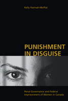 Punishment in Disguise: Penal Governance and Canadian Women's Imprisonment 0802082742 Book Cover