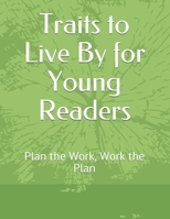 Traits to Live By for Young Readers: Plan the Work, Work the Plan 1689941251 Book Cover