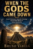 When the Gods Came Down: Ancient Civilizations, Impossible Technology, and the Hidden Memory of Visitors from the Sky B0H6N4QP8F Book Cover