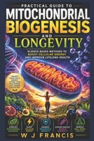 Practical Guide to Mitochondrial Biogenesis and Longevity: Science-Based Methods to Boost Cellular Energy and Improve Lifelong Health B0GY9H423G Book Cover