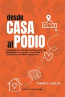 Desde Casa al Podio: Fortalece el vínculo familiar a través del deporte y ayuda a tus hijos a alcanzar su máximo potencial. (Spanish Edition) B0FQJ2KMBZ Book Cover