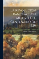 La Revolución Francesa, Con Motivo Del Centenario De 1789 1021620122 Book Cover