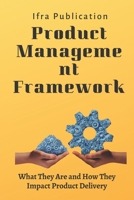 Product Management Frameworks: What They Are and How They Impact Product Delivery B0C2SMCRF8 Book Cover