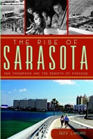 The Rise of Sarasota: Ken Thompson and the Rebirth of Paradise 1609498348 Book Cover