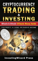 Cryptocurrency Trading & Investing Bitcoin & Altcoin Ultimate Money Guide: For Beginners and Beyond & Dummies; For Profit, A Living, Or Passive Income B094TJKG3L Book Cover