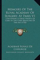 Memoirs Of The Royal Academy Of Surgery, At Paris V1: Containing A Great Variety Of Cases In The Chief Branches Of The Art 1164902148 Book Cover