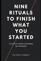 Nine Rituals to Finish What You Start: A Creative’s Guide to Breaking the Threshold B0GQPYP7HM Book Cover