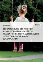 Sexualisierung der Kindheit. Herausforderungen für die Präventionsarbeit gegen sexuelle Gewalt an Kindern und Jugendlichen 3956872282 Book Cover