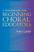 A Handbook for Beginning Choral Educators 0253216982 Book Cover