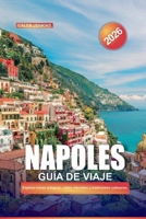 NÁPOLES Guía de Viaje 2026: Explora ruinas antiguas, calles vibrantes y tradiciones culinarias. (Spanish Edition) B0FD7QJMKJ Book Cover