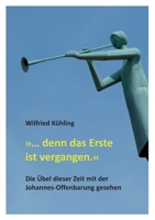 ... denn das Erste ist vergangen.: Die Übel dieser Zeit mit der Johannes-Offenbarung gesehen (German Edition) 3347053095 Book Cover