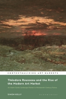 Théodore Rousseau and the Rise of the Modern Art Market: An Avant-Garde Landscape Painter in Nineteenth-Century France 1350430706 Book Cover