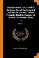 The history of the island of Antigua One of the Leeward Caribbees in the West Indies, from the first settlement in 1635 to the present time. v.1 3744741176 Book Cover