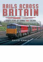 Rails Across Britain: Thirty Years of Change and Colour 1473849136 Book Cover