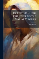 De Festis D.n. Jesu Christi Et Beatae Mariae Virginis: Libri Duo 117450529X Book Cover