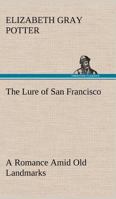 The Lure of San Francisco: A Romance Amid Old Landmarks (Dodo Press) 1419171038 Book Cover