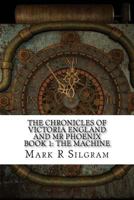 The Chronicles of Victoria England and Mr Phoenix: The Machine 1535150157 Book Cover