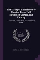 The Stranger's Handbook to Chester, Eaton Hall, Hawarden Castles, and Vicinity, a Historical, Architectural, and Descriptive Guide 1341353060 Book Cover