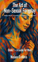 The Art Of Non-Sexual Foreplay - Book 1 - A Guide for Men: How Small Daily Gestures Create Deeper Intimacy and Strengthen Your Relationship B0FCFSB2P2 Book Cover