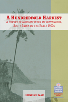 A Hundredfold Harvest: A Survey of Mission Work in Travancore, South India in the Early 1900s: 531269 0758679599 Book Cover