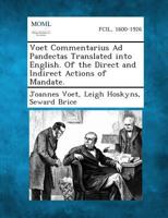 Voet Commentarius Ad Pandectas Translated Into English. of the Direct and Indirect Actions of Mandate. 1287352235 Book Cover