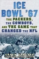 Ice Bowl '67: The Packers, the Cowboys, and the Game that Changed the NFL 1683580974 Book Cover